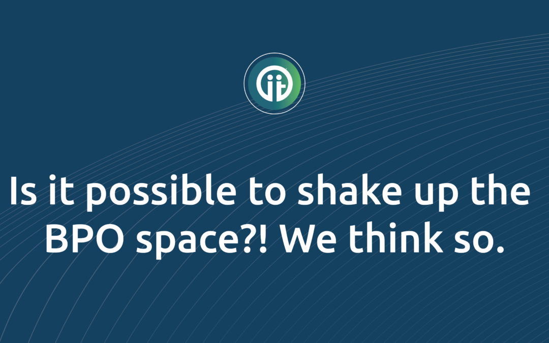 Is it possible to shake up the BPO space? We think so.