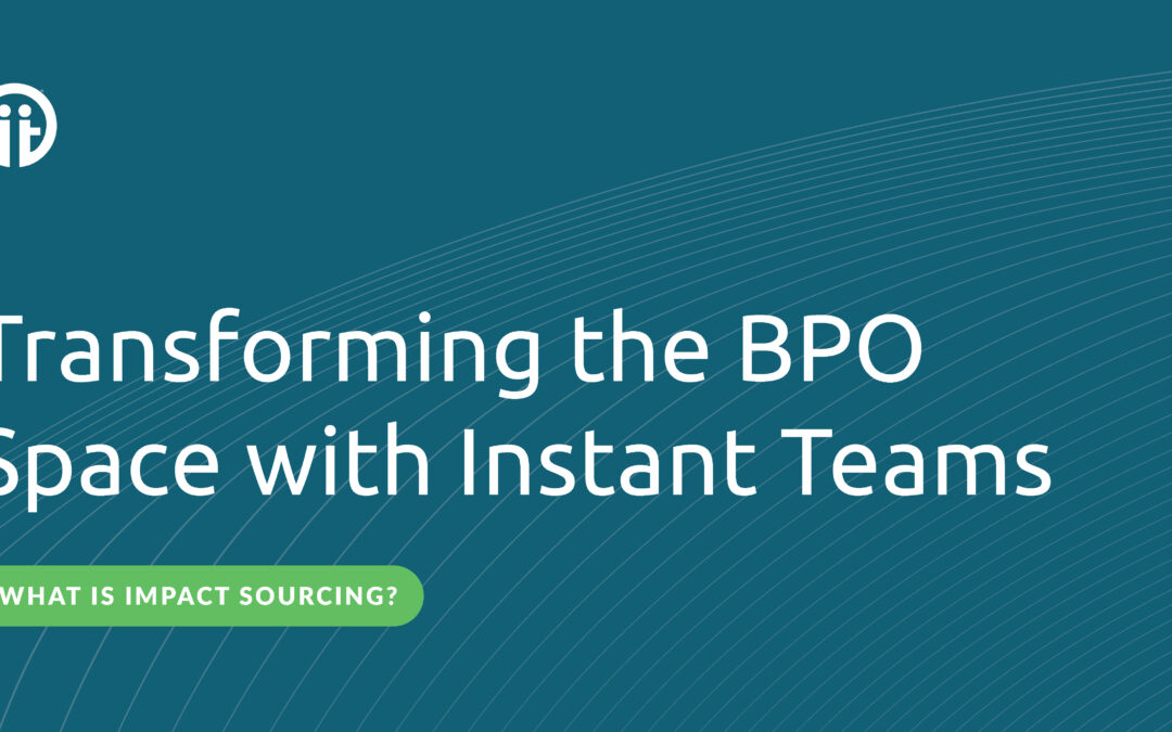 What is Impact Sourcing? Transforming the BPO Space with Instant Teams