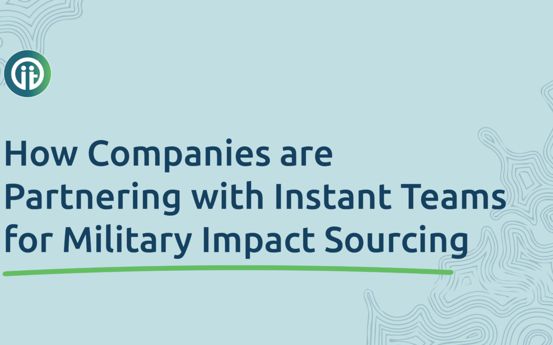 How Companies are Partnering with Instant Teams for Military Impact Sourcing