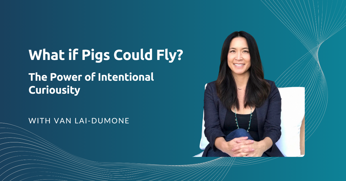 Title: What if Pigs Could Fly? The Power of Intentional Curiosity. Then a picture of Van Lai-DuMone smiling.